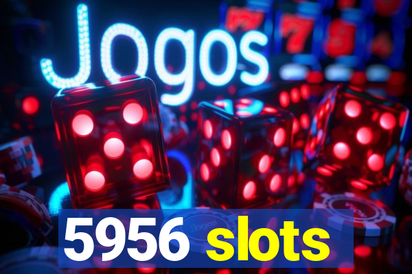 5956 slots